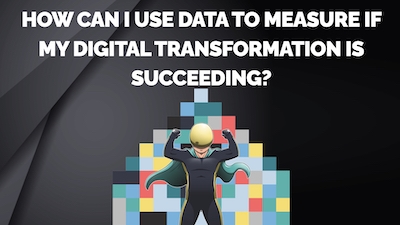 How Can I Use Data to Measure If My Digital Transformation is Succeeding?