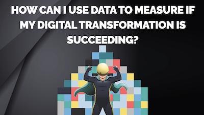 How Can I Use Data to Measure If My Digital Transformation is Succeeding?