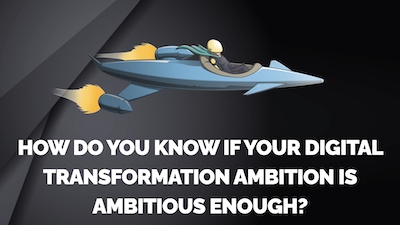 How Do You Know if Your Digital Transformation Ambition is Ambitious Enough?