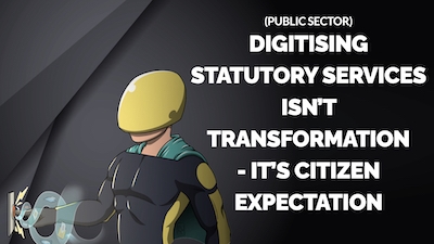 (Public Sector) Digitising Statutory Services Isn’t Transformation
